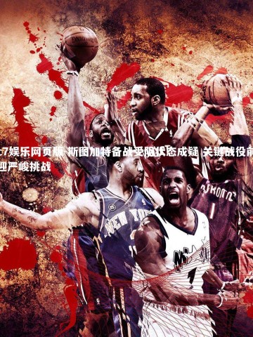 c7娱乐网页版-斯图加特备战受阻状态成疑 关键战役前迎严峻挑战