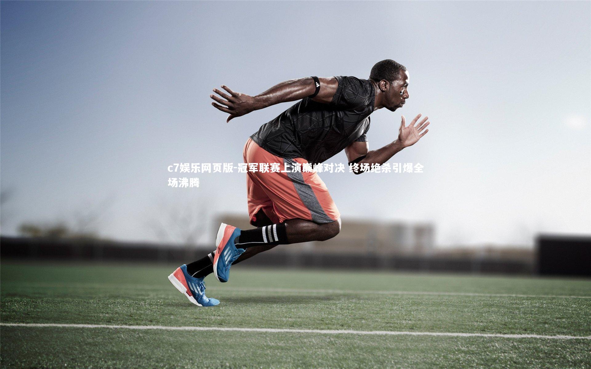 c7娱乐网页版-冠军联赛上演巅峰对决 终场绝杀引爆全场沸腾-第2张图片-c7娱乐网页版